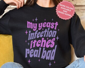Yeast Infection Itches Meme Sweatshirt, Offensive Sweater, Inappropriate Meme Pullover, Sarcastic Gen Z Shirt, Weird Unhinged Gift