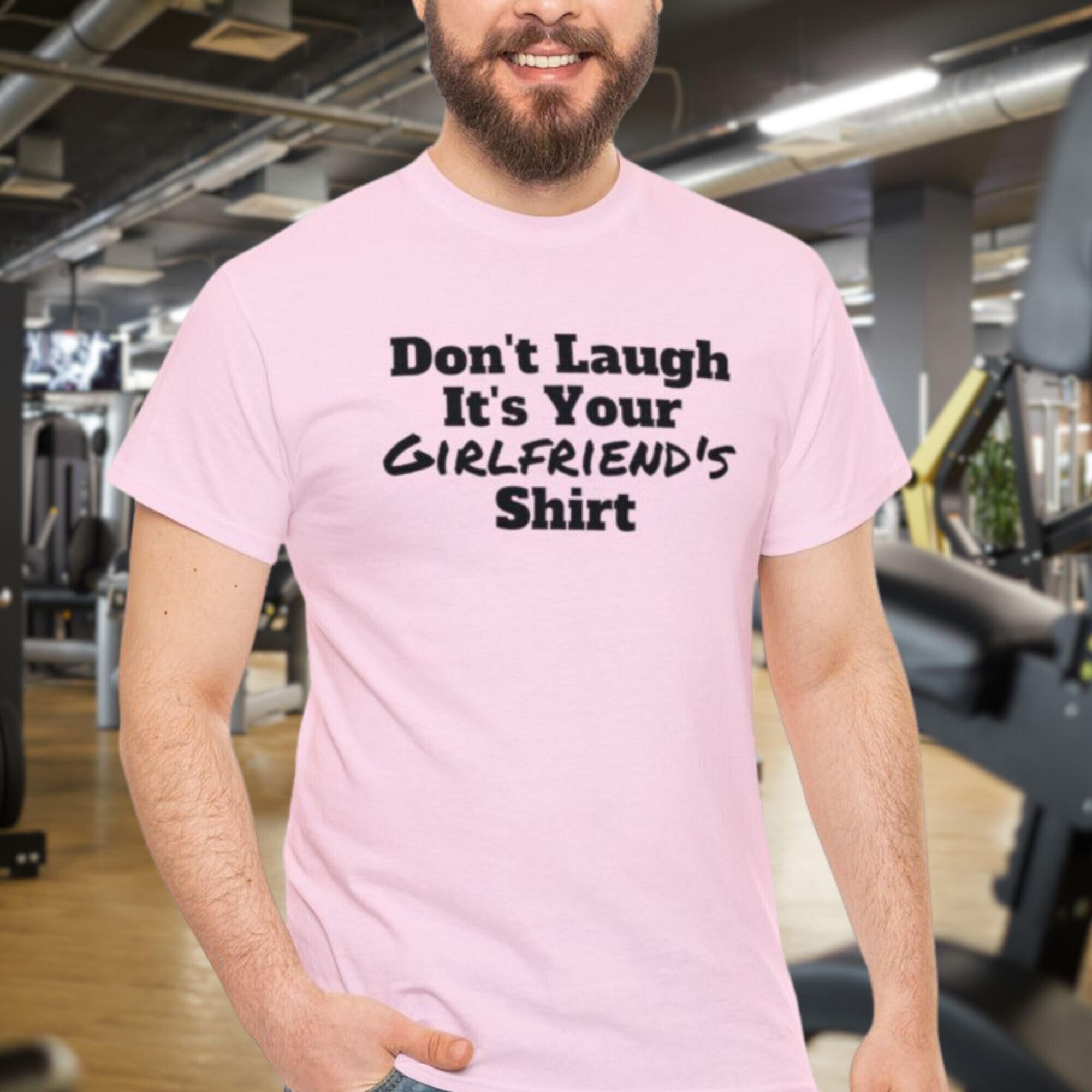 Don't Laugh It's Your Girlfriend's Shirt T-Shirt Don't Laugh It's Your Girlfriend's Shirt T-Shirt