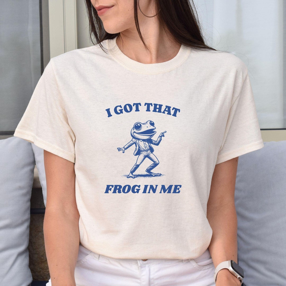 Funny I Got That Frog in Me Meme Shirt, Silly Unhinged Generation X T ...