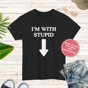 Sarcastic I&#39;m with Stupid Shirt, Sarcasm Unhinged T-Shirt, Sex Gag Gift for Best Friend, Funny Saying Tshirt, Boyfriend Trendy Humor Tee