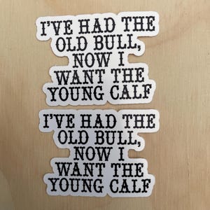 Funny Movie Quote Sticker - Step-Brothers Movie - “I’ve Had The Old Bull, Now I Want The Young Calf.&quot;