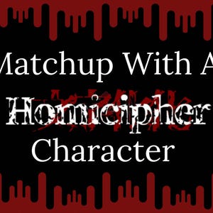Puede incluir: Fondo negro con detalles rojos goteando en la parte superior e inferior. El texto blanco dice "Matchup With A Homicipher Character". La palabra "Homicipher" tiene un efecto de salpicadura de sangre.