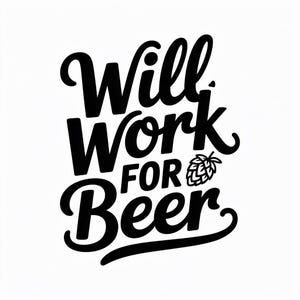 Könnte beinhalten: Schwarz-weiße Grafik mit dem Schriftzug "Will Work For Beer". Der Text ist in einer kräftigen, stilisierten Schriftart mit dekorativen Verzierungen gehalten. Eine Hopfenpflanzen-Illustration ist enthalten.