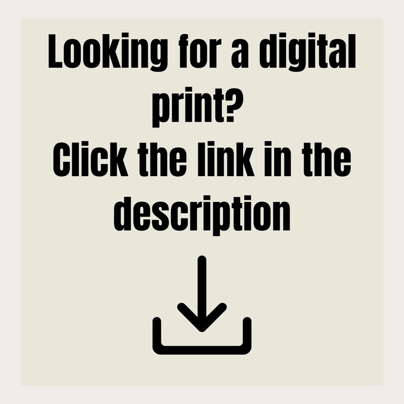 May include: Text on a beige background that reads "Looking for a digital print? Click the link in the description" with a black downward arrow in a download icon.