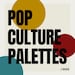 Pop Culture Palettes