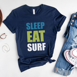 Sleep Eat Surf Shirt, Surfing Tshirt, Surfer TEE, Gift for Surfer, Funny Surfer T-shirt, Go surfing shirt, Beach Lover shirt, Ocean surf T