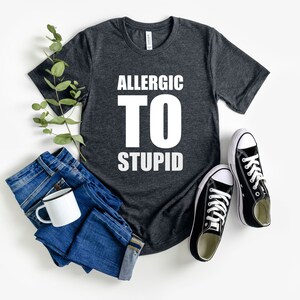 Allergic to Stupid Shirt, Allergy Tshirt, Funny T-shirt, Fun Mom Shirt, Gift for Teacher, Sarcastic Tee, People are dumb Tee, Introvert Tee