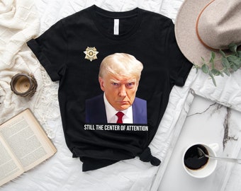 Trump Mugshot Shirt, Still The Center Of Attention TShirt, Donald Trump Fulton County Georgia Mugshot T-Shirt, Make Mugshots Great Again