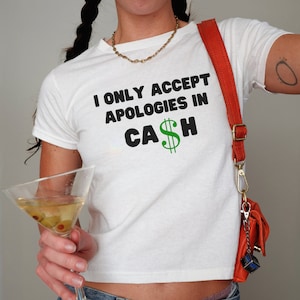 I Only Accept Apologies In Cash Baby Tee, Sarcastic Quotes, Funny Text Shirt, Y2K Aesthetic, Printed Top, Iconic Retro Shirt, 90&#39;s Aesthetic