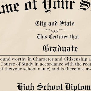 May include: A diploma with ornate black text on a parchment background. The text includes "Name of Your School", "City and State", "This Certifies that Graduate", and "High School Diploma". The document has decorative flourishes.