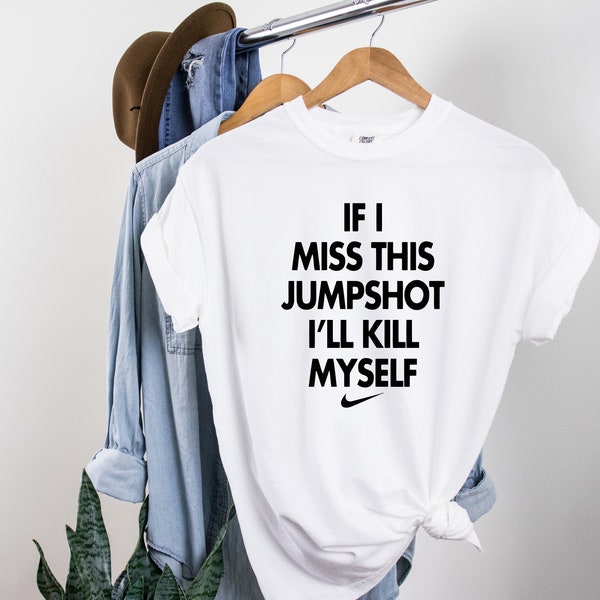 If I Miss This Jumpshot I'll Kill Myself Shirt, Basketball Game Shirt, Funny Shirt