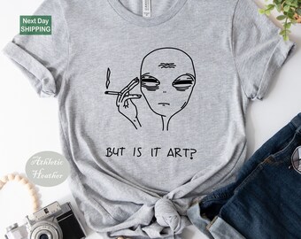 But Is It Art Shirt, Alien Shirt, Unisex Alien Shirt, Women T-shirt, Shirt For Gift Idea, Sarcastic Tee, Simple Tee, Women Tee, Alien Tee