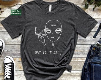 But Is It Art Shirt, Alien Shirt, Unisex Alien Shirt, Women T-shirt, Shirt For Gift Idea, Sarcastic Tee, Simple Tee, Women Tee, Alien Tee