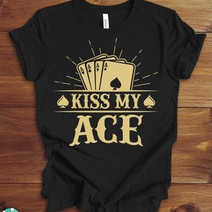 Funny Poker Shirts, Kiss My Ace, Card Playing TShirt, Poker Lover Gift, Gift for Poker Player, Texas Hold Em T-Shirt, Sarcastic Poker Tee