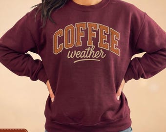 Coffee Weather Sweatshirt, Caffeinated Autumn Cozy Pullover