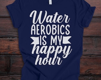 Water Aerobics Is My Happy Hour T-Shirt: 100% Cotton S-3XL