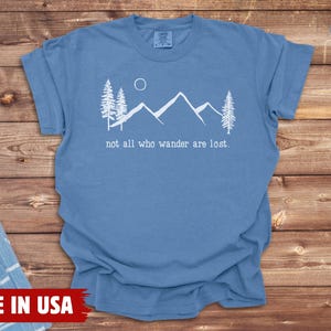 Nature Shirt, Not All Who Wander Are Lost, Comfort Colors: 100% Cotton S-4XL Blue Jean