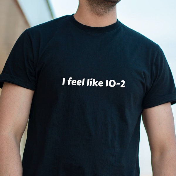 I Feel Like 10-2 T-Shirt for Filmmakers, Funny T-shirt for Film Crew Members, Gag Gift for Film Set, Silly Group Tshirt for Moviemakers