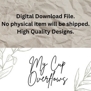 May include: Digital download file. No physical item will be shipped. High quality designs. My Cup Overflows.