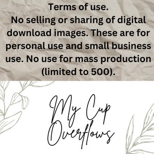 May include: Terms of use: No selling or sharing of digital download images. These are for personal use and small business use. No use for mass production (limited to 500). My Cup Overflows.