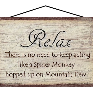 Relax There Is No Need To Keep Acting Like A Spider Monkey Hopped Up On Mountain Dew Quote Sign - Funny Vintage Style Home Decor Gift
