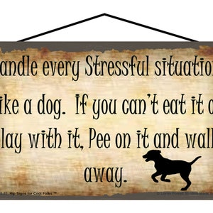 Pet Sign - Handle Every Stressful Situation Like a Dog - Funny Puppy Dog Quote Gift for Animal Lovers