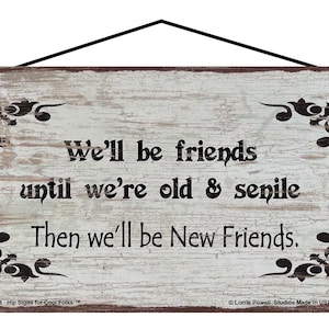 We&#39;ll Be Friends Until We&#39;re Old and Senile Then We&#39;ll Be New Friends Sign - Funny Friendship Quote Vintage Style Home Decor Gift