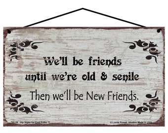 We'll Be Friends Until We're Old and Senile Then We'll Be New Friends Sign - Funny Friendship Quote Vintage Style Home Decor Gift