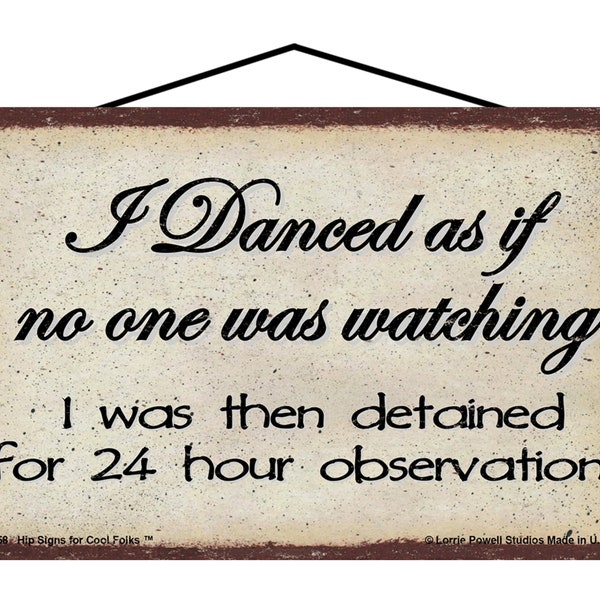 Funny Dancing Themed Sign - I Danced As If No One Was Watching I Was Then Detained For 24 Hour Observation - Crazy Person Dance Quote Gift