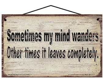 Sometimes My Mind Wanders Other Times It Leaves Completely Sign - Vintage Style Home Decor - Funny Quote About Being Forgetful Old Age