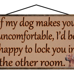 Pet Sign - If My Dog Makes You Uncomfortable, I&#39;d Be Happy To Lock You In The Other Room - Dog Lover Gift for Pet Owners Puppy Guard Dog