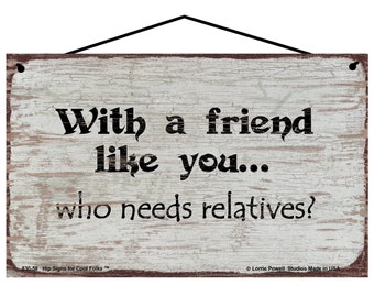With A Friend Like You Who Needs Relatives? Sign - Funny Vintage Style Home Decor Gift for Best Friends, Friendship Quote Present Insult