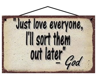Just Love Everyone I'll Sort Them Out Later God Quote Sign - Vintage Style Funny and Inspirational Religious Themed Home Decor