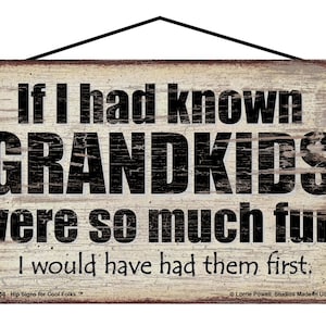 Sign For Grandparents - If I Had Known Grandkids Were So Much Fun I Would Have Had Them First - Vintage Style Gift for Grandma and Grandpa