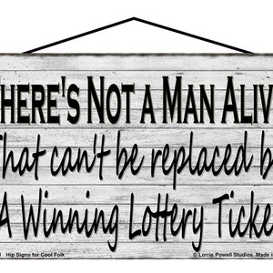 Funny Lottery Themed Sign - There&#39;s Not A Man Alive That Can&#39;t Be Replaced By A Winning Lottery Ticket - Gift For Women Gamblers Players