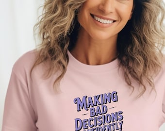 Funny Quote Shirt, Making Bad Decisions Tee, Humor Graphic TShirt, Sarcastic Statement Tee, Gag Gift Shirt, Confidence Humor Tee