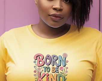 Born To Be Kind Shirt, Kindness Quote Tee, Retro Floral Positive Message T-Shirt, Inspirational Graphic Tee, Uplifting Gift for Her