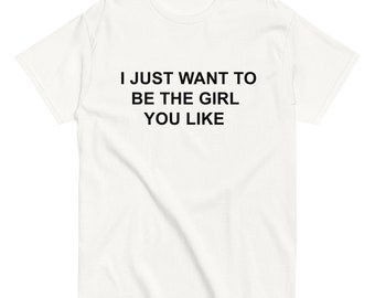 Camiseta "Eu só quero ser a garota que você gosta" - Estilo Y2K - Nostalgia da Internet - Texto engraçado e irônico