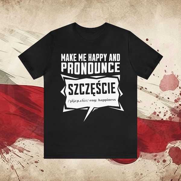 Funny Polish Shirt - Make me happy and pronounce "Szcescie" Funny Polish T-shirt - Funny Gift For Polish Friend - Dyngus Day Tshirt - Poland