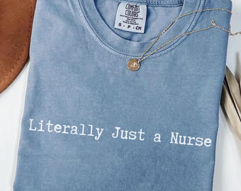 Comfort Colors® Literally Just A Nurse Shirt, Funny Nurse Tee, Sarcastic RN Shirt, Nurse Appreciation Gift, LPN Nursing Student Gift