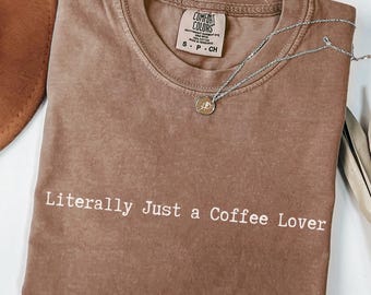 Literally Just a Coffee Lover Shirt, Comfort Colors® Tee, Coffee Lover Gift, Coffee Drinker Shirt, Coffee Shirt for Women, Mom, Barista Gift