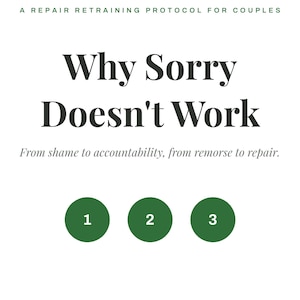 May include: A book cover titled Why Sorry Doesn't Work: A Repair Retraining Protocol for Couples. The subtitle reads From shame to accountability, from remorse to repair. It features three green circles numbered 1, 2, and 3, by Ilyse Craft.