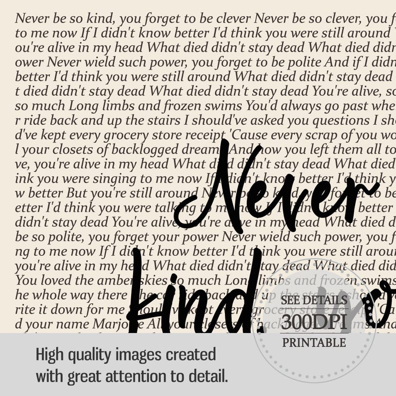 May include: A beige-toned art print featuring black text. The words "Never be so kind" are central, with a poem-like text surrounding it. The bottom of the print reads "High quality images created with great attention to detail." Printable.
