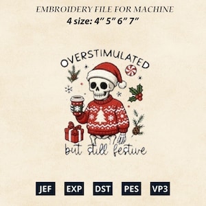 May include: An embroidery file for machine embroidery featuring a skeleton wearing a Santa hat and a Christmas sweater, holding a coffee cup. The text reads "OVERSTIMULATED but still festive." Available in 4", 5", 6", and 7" sizes.