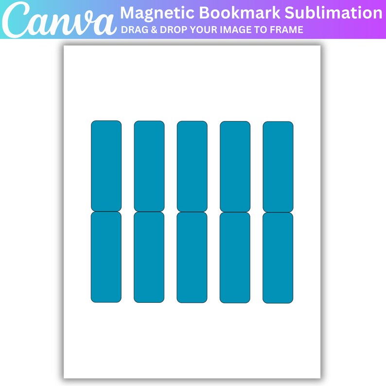 May include: A white sheet with eight teal rectangular shapes arranged in pairs. The top of the sheet has the word "Canva" in teal, and text that reads "Magnetic Bookmark Sublimation" and "DRAG & DROP YOUR IMAGE TO FRAME".
