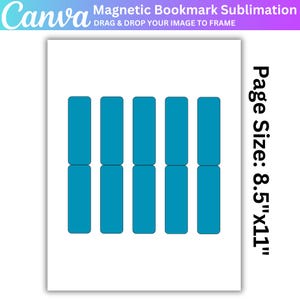 May include: A white sheet with teal rectangular shapes arranged in two columns. The text "Magnetic Bookmark Sublimation" and "DRAG & DROP YOUR IMAGE TO FRAME" are at the top. The page size is 8.5" x 11".
