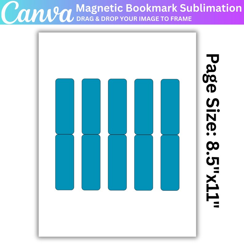 May include: A white sheet with teal rectangular shapes arranged in two columns. The text "Magnetic Bookmark Sublimation" and "DRAG & DROP YOUR IMAGE TO FRAME" are at the top. The page size is 8.5" x 11".