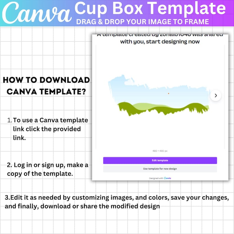 May include: A Canva template image with instructions on how to download and edit the template. The image includes a white background with a grid pattern, and a preview of a cup box template. Text includes "Cup Box Template" and "Drag & Drop Your Image to Frame."