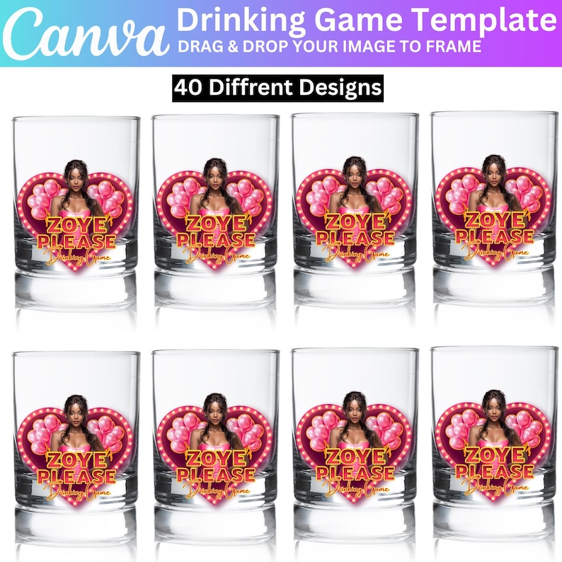May include: Eight clear shot glasses with a design featuring a woman, pink balloons, and the text "ZOYE PLEASE". The glasses are part of a drinking game template with 40 different designs, as indicated by the text at the top.