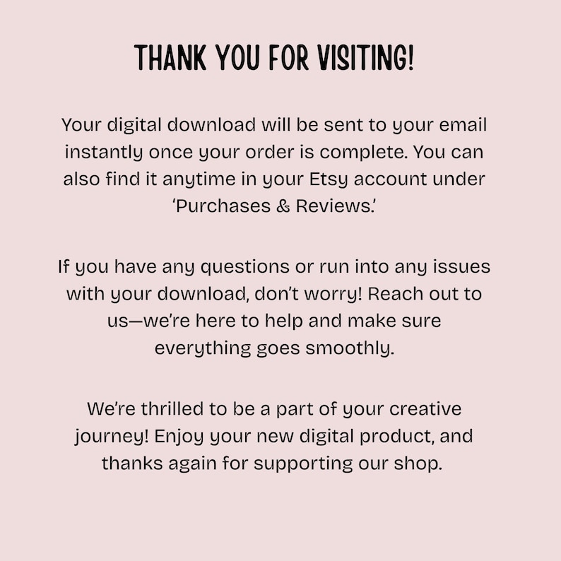 May include: A pink background with black text that reads "THANK YOU FOR VISITING!". The text provides information about digital downloads, Etsy accounts, and customer support.